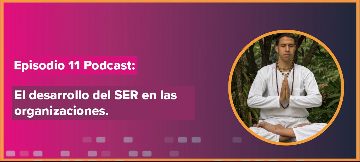 Texto "Episodio 11 Podcast: El desarrollo del SER en las organizaciones" junto a un hombre meditando.